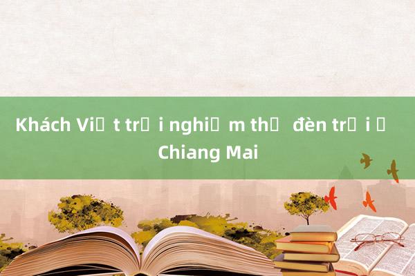 Khách Việt trải nghiệm thả đèn trời ở Chiang Mai