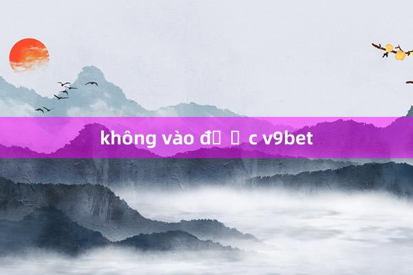 không vào được v9bet