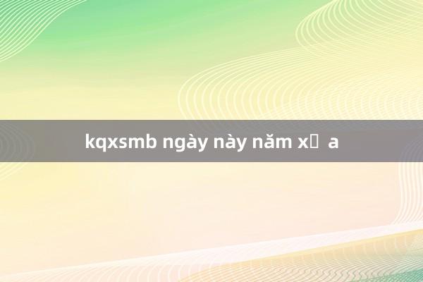 kqxsmb ngày này năm xưa