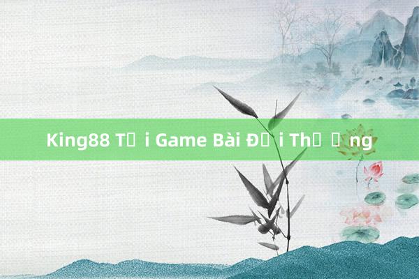 King88 Tải Game Bài Đổi Thưởng