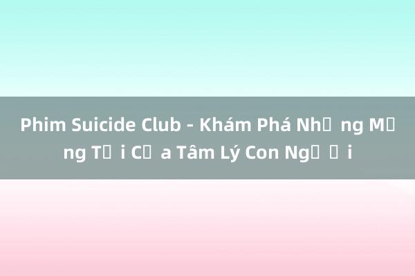 Phim Suicide Club - Khám Phá Những Mảng Tối Của Tâm Lý Con Người