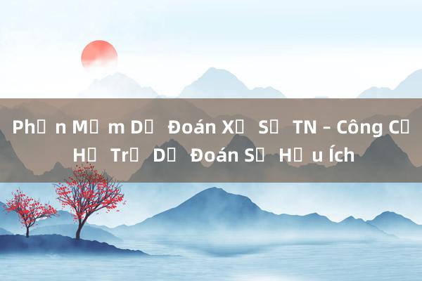 Phần Mềm Dự Đoán Xổ Số TN – Công Cụ Hỗ Trợ Dự Đoán Số Hữu Ích