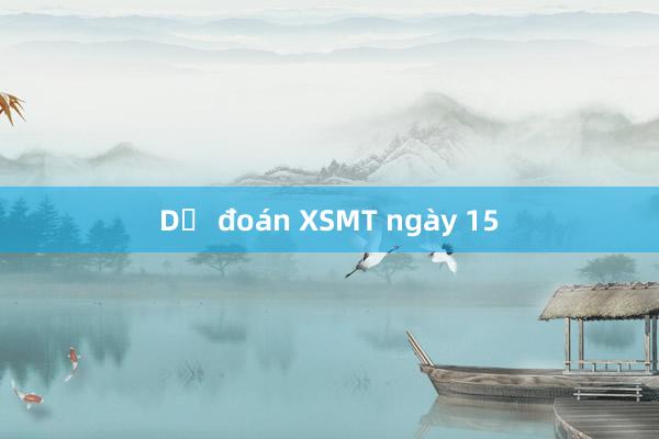 Dự đoán XSMT ngày 15