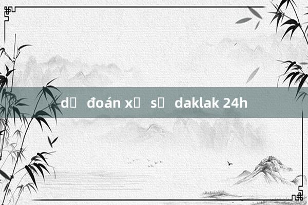 dự đoán xổ số daklak 24h