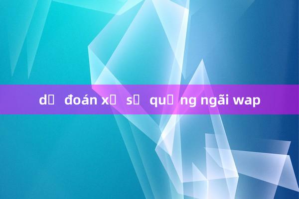 dự đoán xổ số quảng ngãi wap