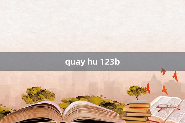 quay hu 123b