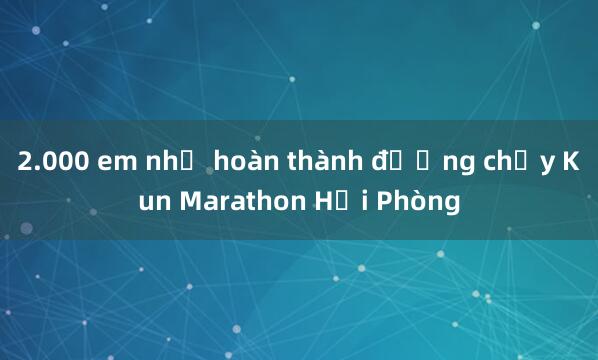 2.000 em nhỏ hoàn thành đường chạy Kun Marathon Hải Phòng