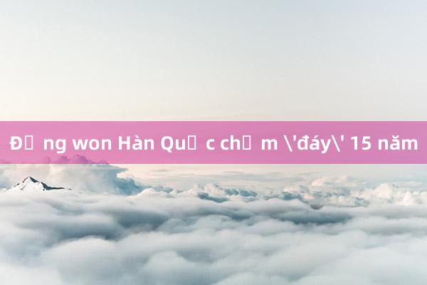 Đồng won Hàn Quốc chạm 'đáy' 15 năm