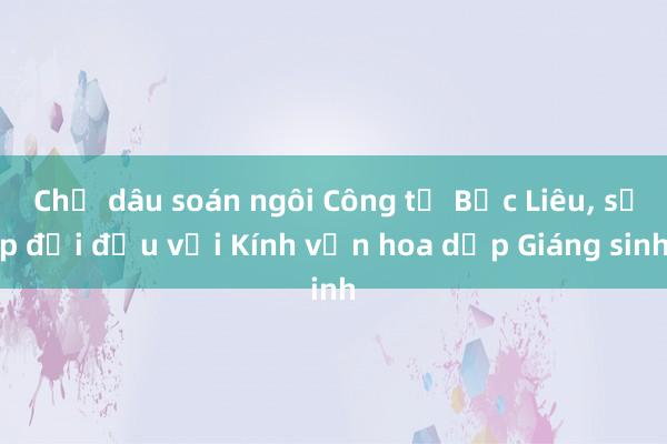 Chị dâu soán ngôi Công tử Bạc Liêu， sắp đối đầu với Kính vạn hoa dịp Giáng sinh