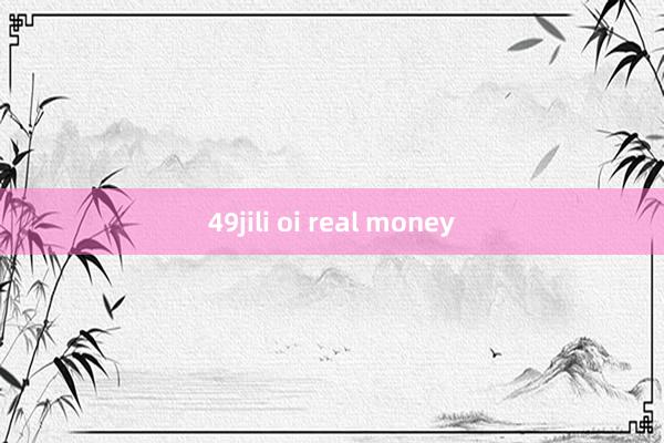 49jili oi real money