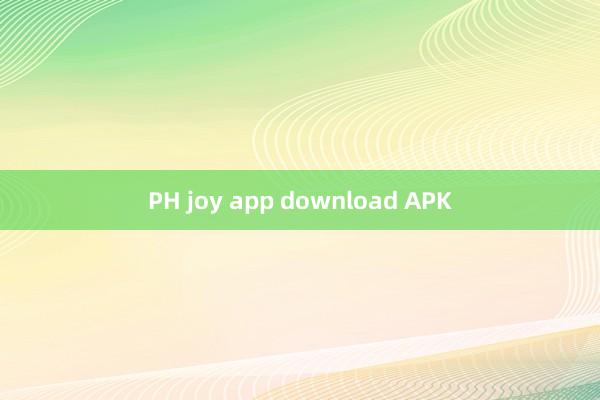 PH joy app download APK